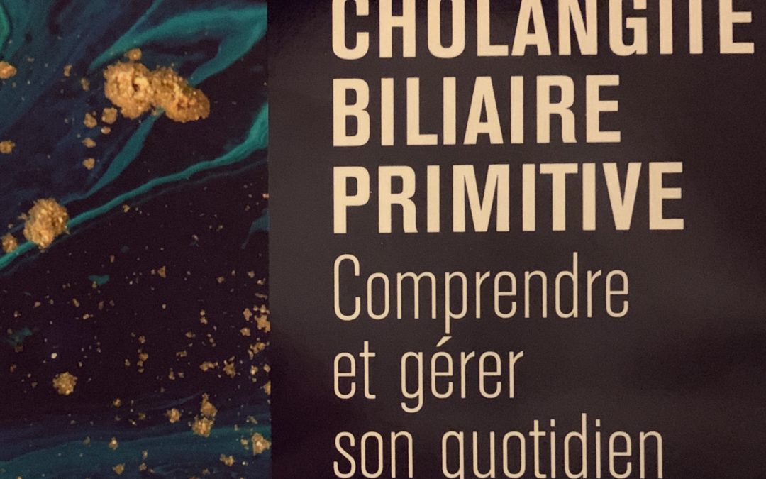 Comprendre et Gérer le Quotidien  du malade atteint de Cholangite Biliaire Primitive (CBP)