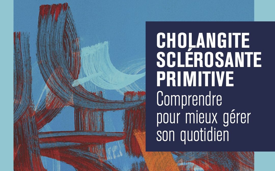 Comprendre et gérer le Quotidien du malade atteint de Cholangite Sclérosante Primitive (CSP)